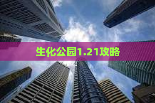 生化公园1.21攻略